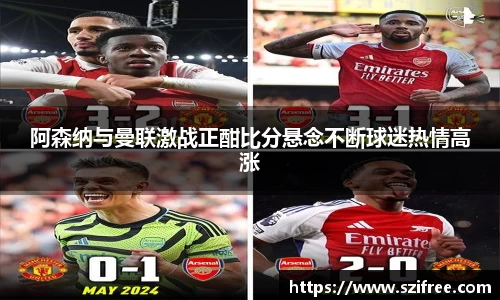 阿森纳与曼联激战正酣比分悬念不断球迷热情高涨